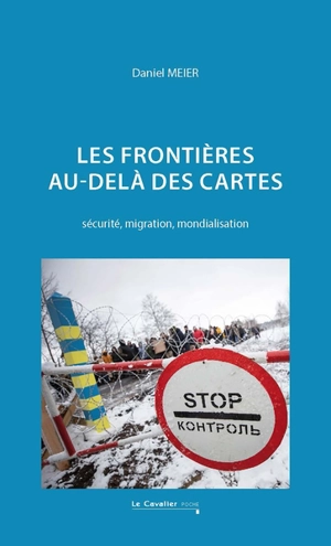 Les frontières, au-delà des cartes : sécurité, migration, mondialisation - Daniel Meier