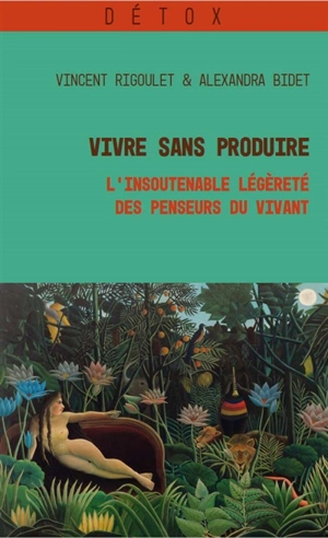 Vivre sans produire : l'insoutenable légèreté des penseurs du vivant - Alexandra Bidet