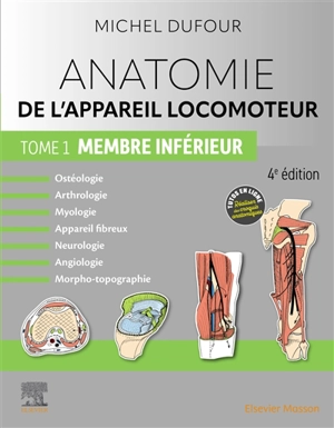 Anatomie de l'appareil locomoteur : ostéologie, arthrologie, myologie, appareil fibreux, neurologie, angiologie, morpho-topographie. Vol. 1. Membre inférieur - Michel Dufour