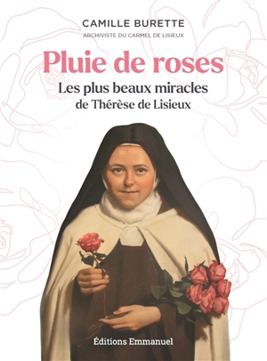 Pluie de roses : les plus beaux miracles de Thérèse de Lisieux - Camille Burette