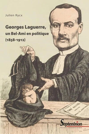 Georges Laguerre, un Bel-Ami en politique (1858-1912) - Julien Rycx