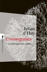 Cosmogonies : la préhistoire des mythes - Julien d' Huy