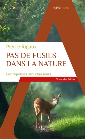 Pas de fusils dans la nature : les réponses aux chasseurs - Pierre Rigaux