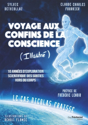 Voyage aux confins de la conscience (illustré) : 10 années d'exploration scientifique des sorties hors du corps : le cas Nicolas Fraisse - Sylvie Déthiollaz