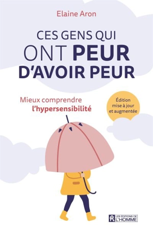 Ces gens qui ont peur d'avoir peur : Mieux comprendre l'hypersensibilité - Elaine Aron