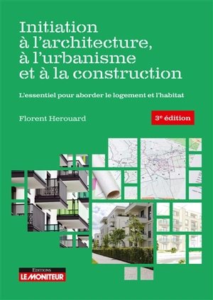 Initiation à l'architecture, à l'urbanisme et à la construction : l'essentiel pour aborder le logement et l'habitat - Florent Hérouard