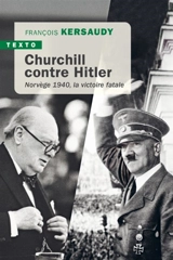 Churchill contre Hitler : Norvège 1940, la victoire fatale - François Kersaudy