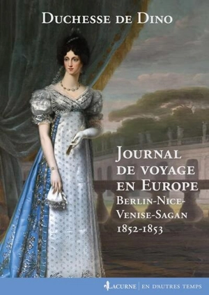 Journal de voyage en Europe : Berlin, Nice, Venise, Sagan, 1852-1853 - Dorothée de Courlande Dino