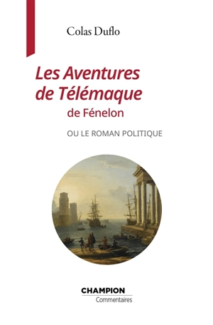 Les aventures de Télémaque de Fénelon ou Le roman politique - Colas Duflo