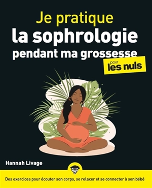 Je pratique la sophrologie pendant ma grossesse pour les nuls : des exercices pour écouter son corps, se relaxer et se connecter à son bébé - Hannah Livage