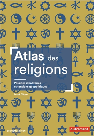 Atlas des religions : passions identitaires et enjeux géopolitiques - Frank Tétart