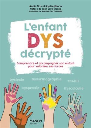 L'enfant dys décrypté : comprendre et accompagner son enfant pour valoriser ses forces : dyslexie, dysorthographie, dyspraxie, TDA(H), dyscalculie - Annie Piau