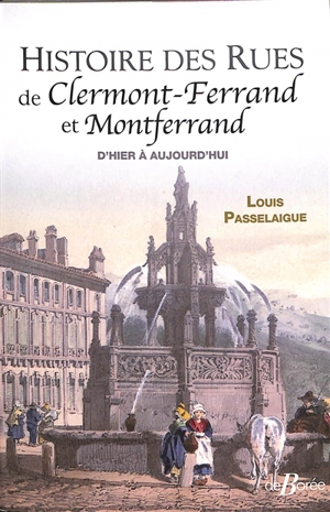 Histoire des rues de Clermont-Ferrand et Montferrand : d'hier à aujourd'hui - Louis Passelaigue