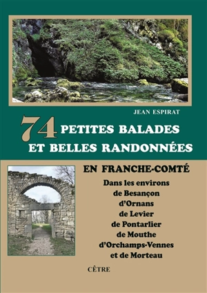 74 petites balades et belles randonnées en Franche-Comté : dans les environs de Besançon, d'Ornans, de Levier, de Pontarlier, de Mouthe, d'Orchamps-Vennes et de Morteau - Jean Espirat