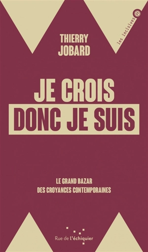 Je crois donc je suis : le grand bazar des croyances contemporaines - Thierry Jobard