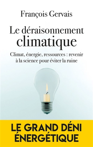 Le déraisonnement climatique : climat, énergie, ressources : revenir à la science pour éviter la ruine - François Gervais