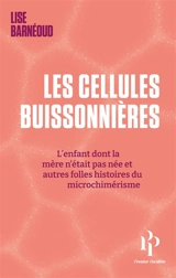 Les cellules buissonnières : l'enfant dont la mère n'était pas née et autres folles histoires du microchimérisme - Lise Barnéoud