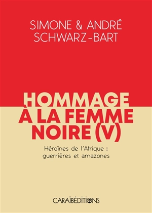 Hommage à la femme noire. Vol. 5. Héroïnes de l'Afrique : guerrières et amazones - Simone Schwarz-Bart