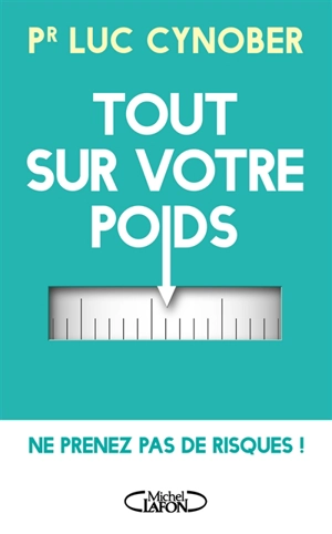 Tout sur votre poids : ne prenez pas de risques ! - Luc Cynober