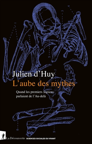 L'aube des mythes : quand les premiers Sapiens parlaient de l'au-delà - Julien d' Huy