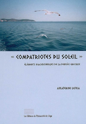 Compatriotes du soleil : éléments diachroniques de la pensée grecque - Aikaterini Lefka