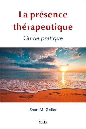La présence thérapeutique : guide pratique - Shari M. Geller