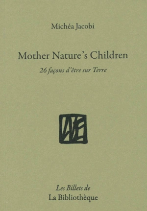 Humanitatis elementi. Vol. 10. Mother nature's children : 26 façons d'être sur Terre - Michéa Jacobi