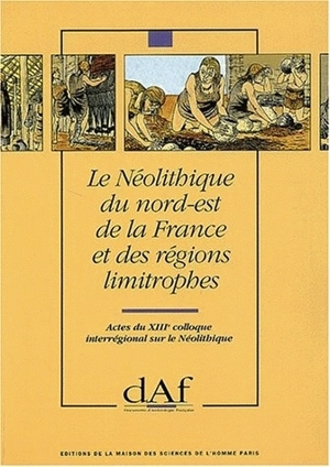 Le Néolithique du nord-est de la France et des régions limitrophes : actes - Colloque interrégional sur le néolithique (13 ; 1993 ; Metz)