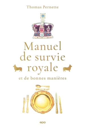 Manuel de survie royale : et de bonnes manières - Thomas Pernette