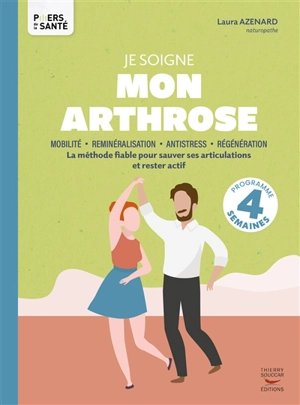 Je soigne mon arthrose : mobilité, reminéralisation, antistress, régénération : la méthode fiable pour sauver ses articulations et rester actif, programme 4 semaines - Laura Azenard