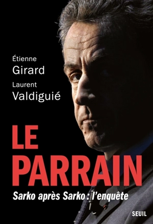 Le parrain : Sarko après Sarko : l'enquête - Etienne Girard