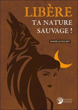 Libère ta nature sauvage ! - Danielle Dulsky