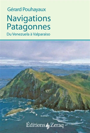 Navigations patagonnes : du Venezuela à Valparaiso - Gérard Pouhayaux