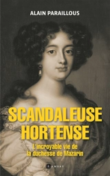 Scandaleuse Hortense : l'incroyable vie de la duchesse de Mazarin - Alain Paraillous