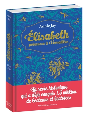 Elisabeth, princesse à Versailles : livres I à IV - Annie Jay