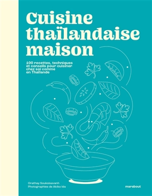 Cuisine thaïlandaise maison : 100 recettes, techniques et conseils pour cuisiner chez soi comme en Thaïlande - Orathay