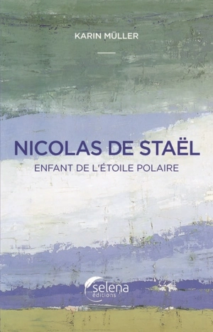 Nicolas de Staël : enfant de l'étoile polaire - Karin Müller