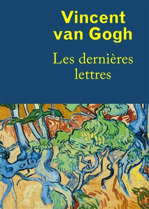 Vincent van Gogh : les dernières lettres - Vincent Van Gogh