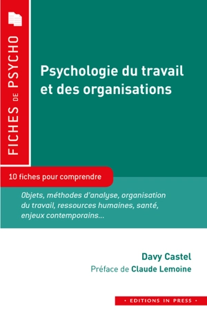 Psychologie du travail et des organisations : 10 fiches pour comprendre : objets, méthodes d'analyse, organisation du travail, ressources humaines, santé, enjeux contemporains... - Davy Castel