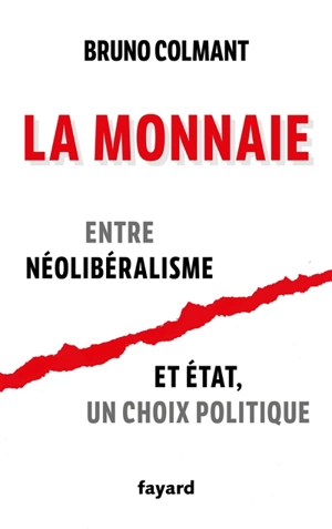 La monnaie : entre néolibéralisme et Etat, un choix politique - Bruno Colmant