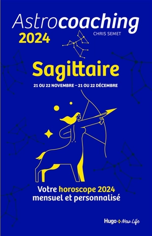 Astrocoaching 2024 : Sagittaire, 21 ou 22 novembre-21 ou 22 décembre : votre horoscope 2024 mensuel et personnalisé - Chris Semet