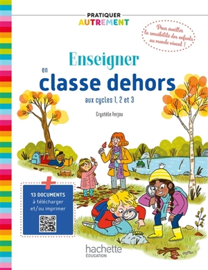 Enseigner en classe dehors : aux cycles 1, 2 et 3 - Crystèle Ferjou