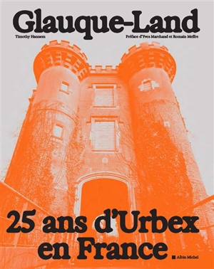 Glauque-Land : 25 ans d'urbex en France - Timothy Hannem