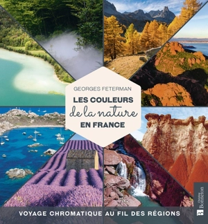 Les couleurs de la nature en France : voyage chromatique au fil des régions - Georges Feterman