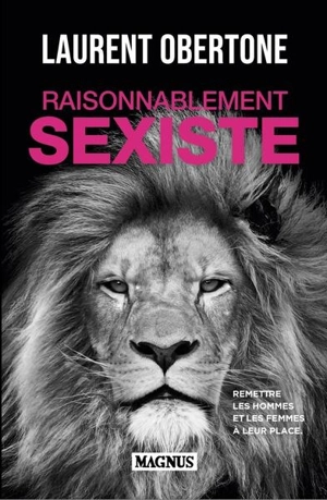 Raisonnablement sexiste : remettre les hommes et les femmes à leur place : essai - Laurent Obertone