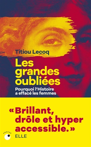 Les grandes oubliées : pourquoi l'histoire a effacé les femmes - Titiou Lecoq