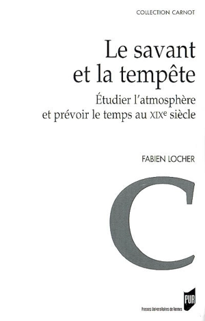 Le savant et la tempête : étudier l'atmosphère et prévoir le temps au XIXe siècle - Fabien Locher