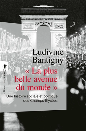 La plus belle avenue du monde : une histoire sociale et politique des Champs-Elysées - Ludivine Bantigny