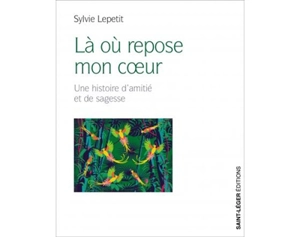 Là où repose mon coeur : une histoire d'amitié et de sagesse - Sylvie Lepetit