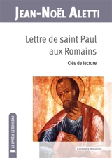 Lettre de saint Paul aux Romains : clés de lecture - Jean-Noël Aletti